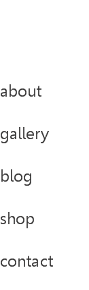   about gallery blog shop 